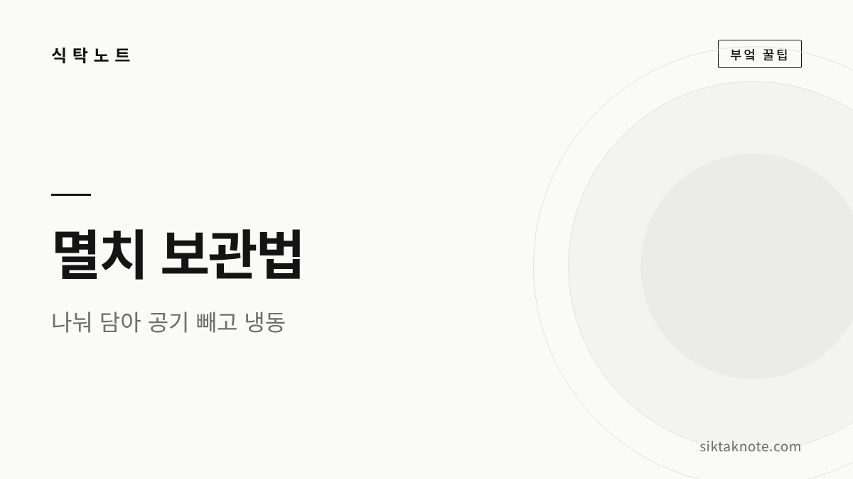 멸치 보관법 — 나눠 담아 공기 빼고 냉동, 쩐내 나면 버리기